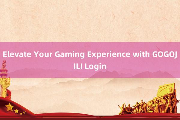 Elevate Your Gaming Experience with GOGOJILI Login