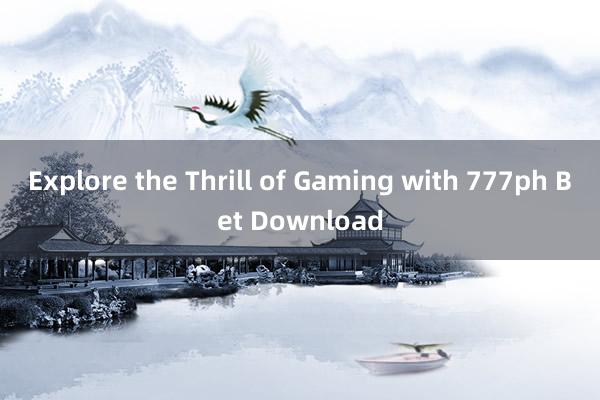 Explore the Thrill of Gaming with 777ph Bet Download