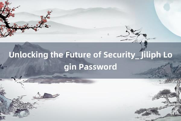 Unlocking the Future of Security_ Jiliph Login Password