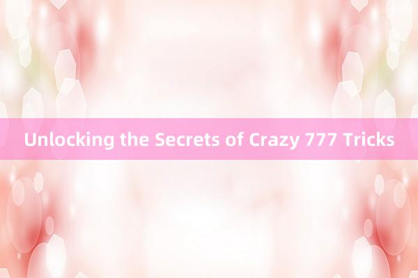 Unlocking the Secrets of Crazy 777 Tricks