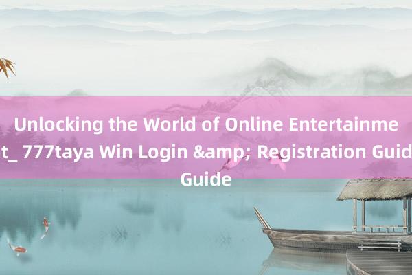 Unlocking the World of Online Entertainment_ 777taya Win Login & Registration Guide