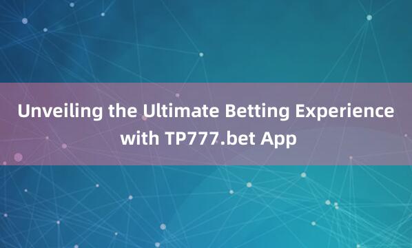 Unveiling the Ultimate Betting Experience with TP777.bet App