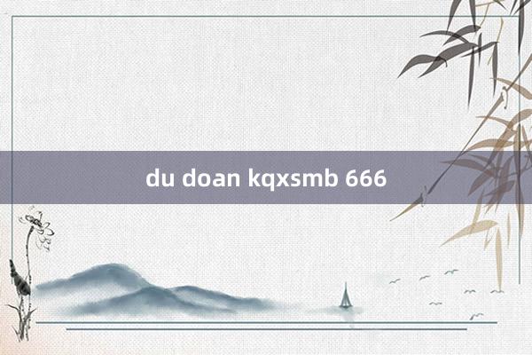 du doan kqxsmb 666