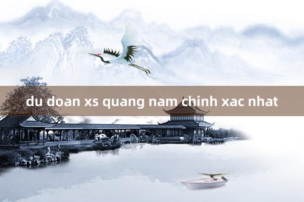 du doan xs quang nam chinh xac nhat