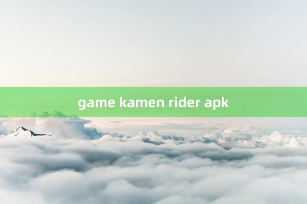 game kamen rider apk