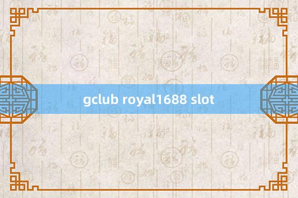 gclub royal1688 slot