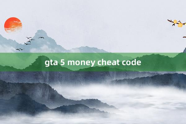 gta 5 money cheat code