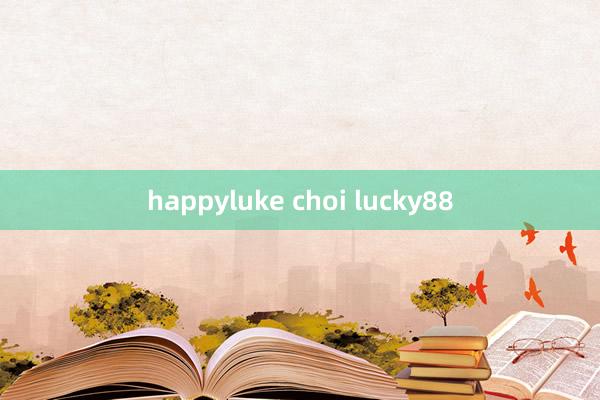 happyluke choi lucky88