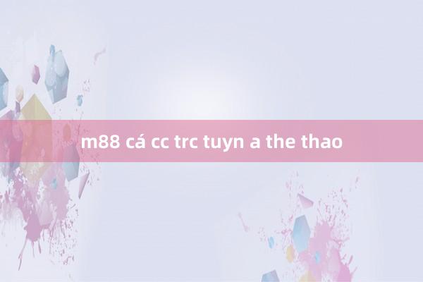 m88 cá cc trc tuyn a the thao