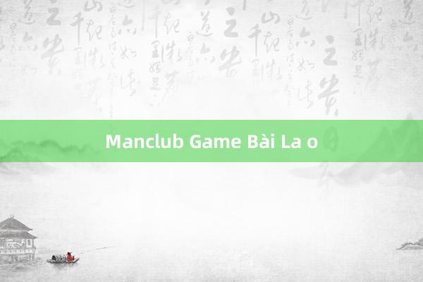 Manclub Game Bài La o