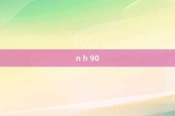 n h 90