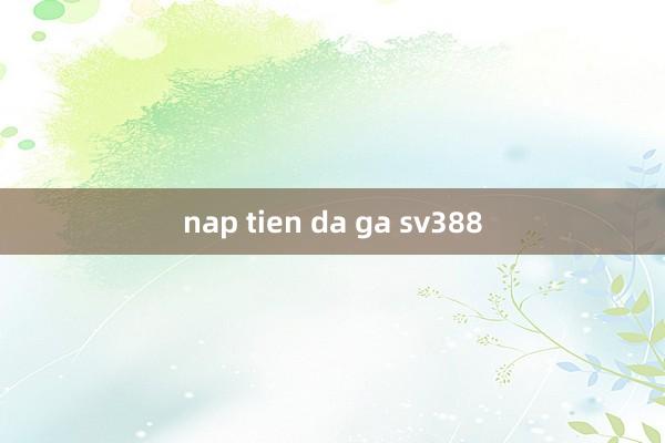 nap tien da ga sv388