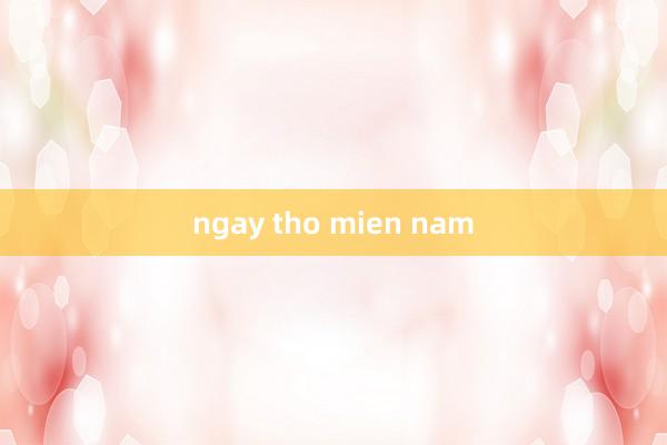 ngay tho mien nam