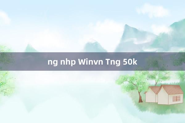 ng nhp Winvn Tng 50k