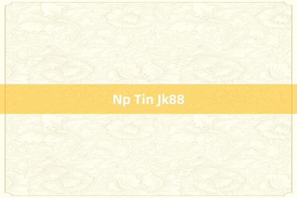 Np Tin Jk88