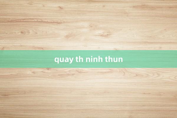 quay th ninh thun