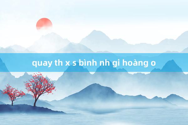 quay th x s bình nh gi hoàng o