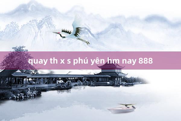 quay th x s phú yên hm nay 888