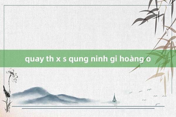 quay th x s qung ninh gi hoàng o