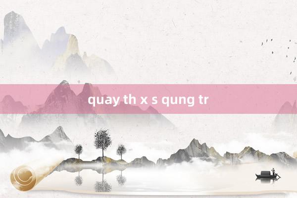 quay th x s qung tr