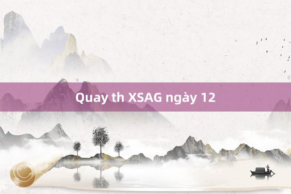 Quay th XSAG ngày 12