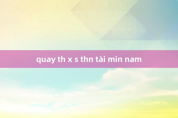 quay th x s thn tài min nam