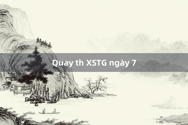 Quay th XSTG ngày 7