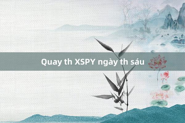 Quay th XSPY ngày th sáu