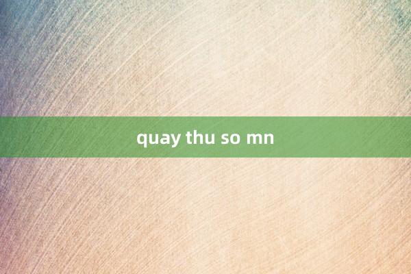 quay thu so mn