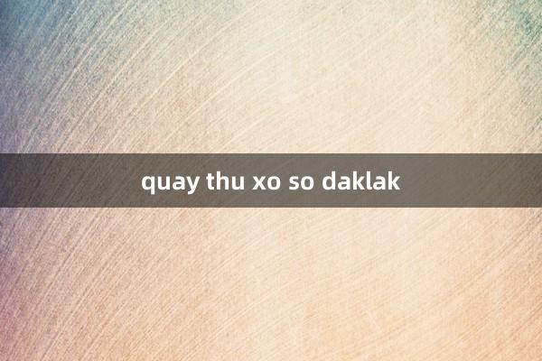 quay thu xo so daklak