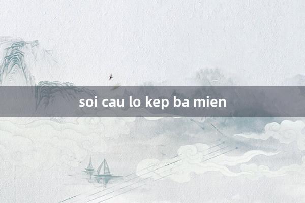 soi cau lo kep ba mien