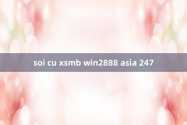 soi cu xsmb win2888 asia 247