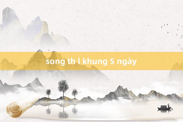 song th l khung 5 ngày