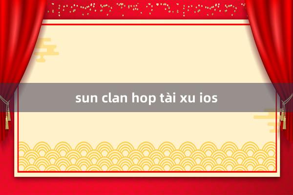 sun clan hop tài xu ios