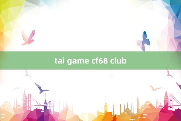 tai game cf68 club