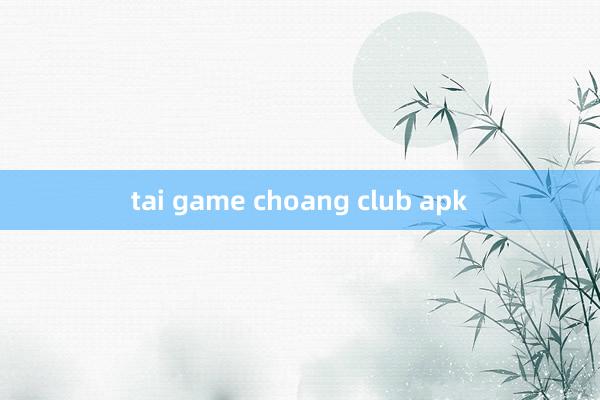 tai game choang club apk