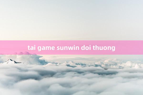 tai game sunwin doi thuong