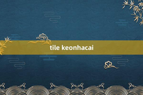 tile keonhacai