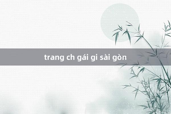 trang ch gái gi sài gòn