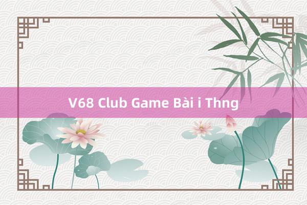 V68 Club Game Bài i Thng