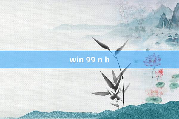 win 99 n h