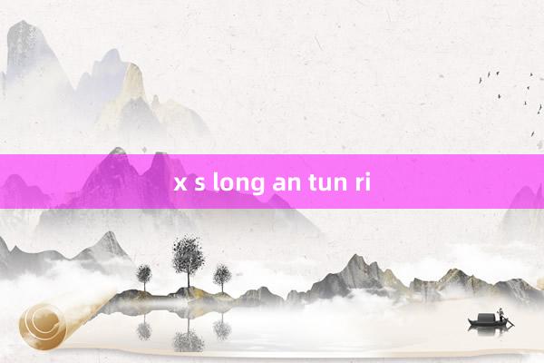 x s long an tun ri