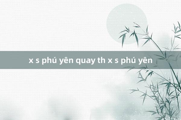 x s phú yên quay th x s phú yên