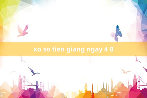 xo so tien giang ngay 4 8