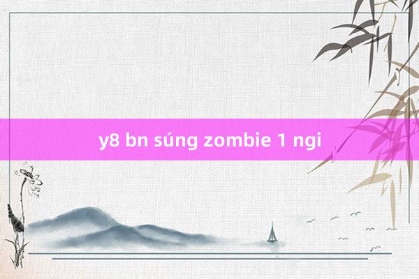 y8 bn súng zombie 1 ngi