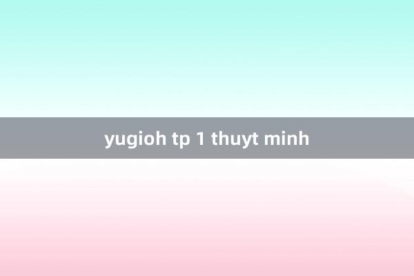 yugioh tp 1 thuyt minh