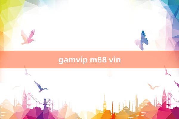 gamvip m88 vin