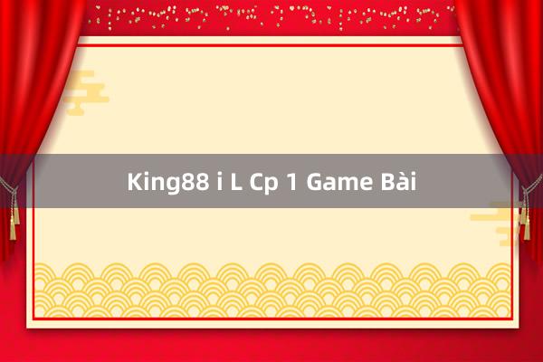 King88 i L Cp 1 Game Bài