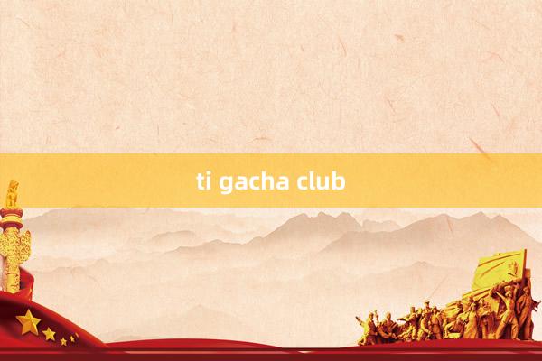 ti gacha club