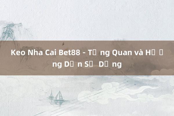 Keo Nha Cai Bet88 - Tổng Quan và Hướng Dẫn Sử Dụng